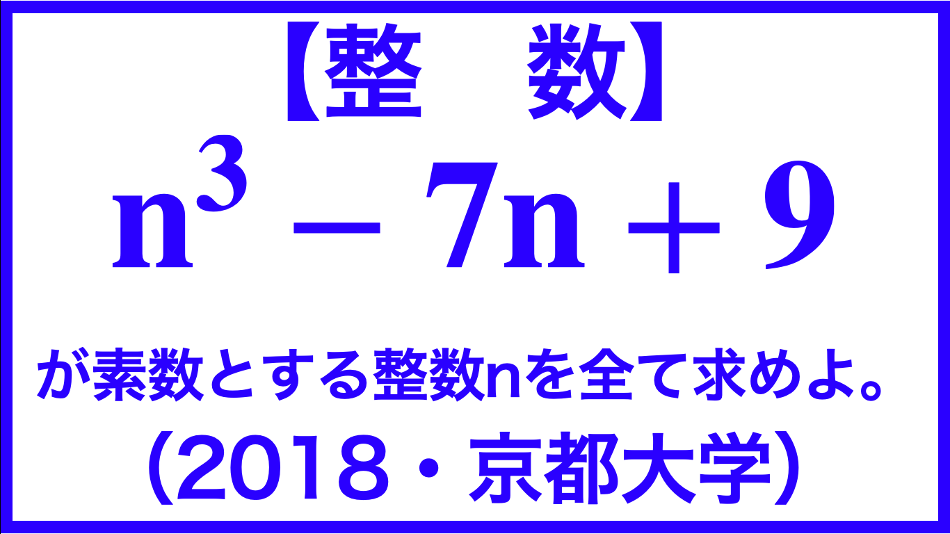 整数 N 3 7n 9が素数となる整数nを求めよ 18 京都大学 数学ブログ