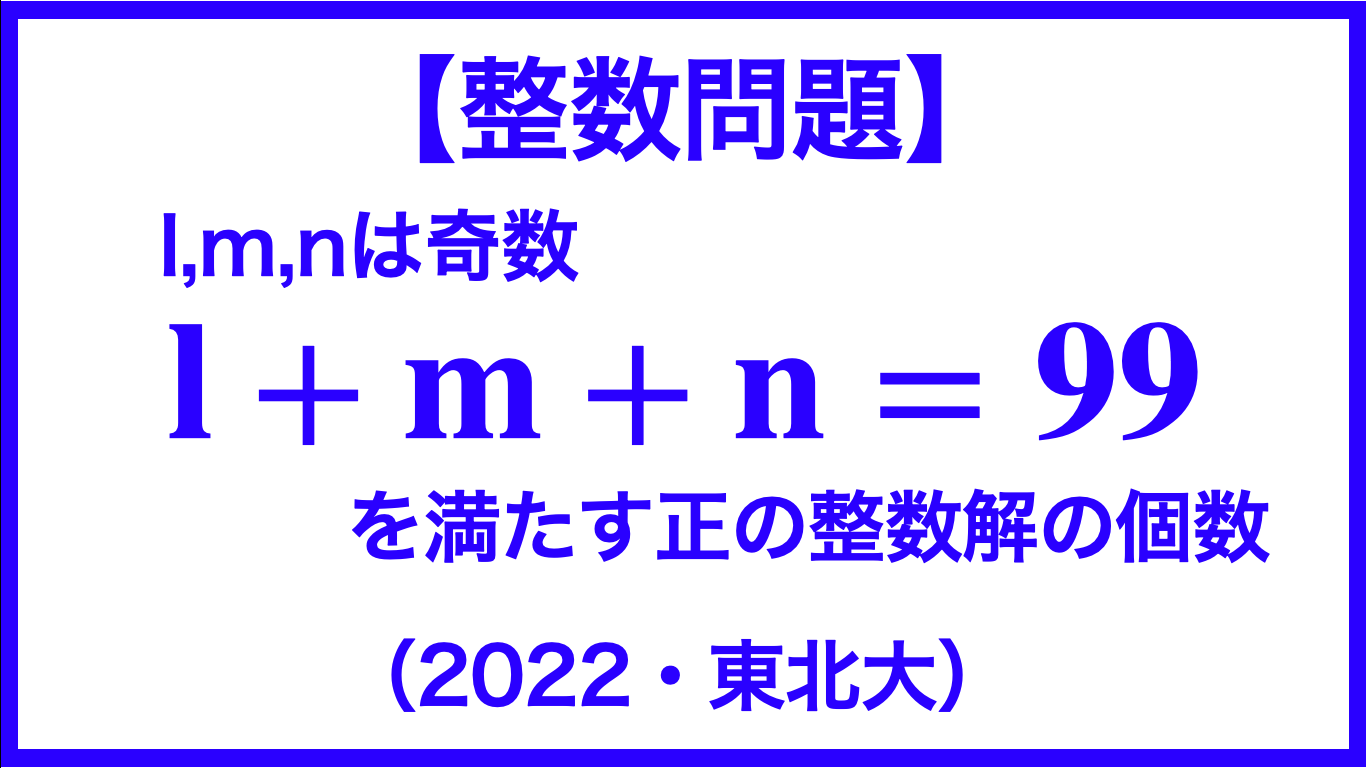 整数問題 奇数l M N L M N 99を満たす正の整数の組の個数 ２０２２ 東北大 組分け問題 数学メモランダム