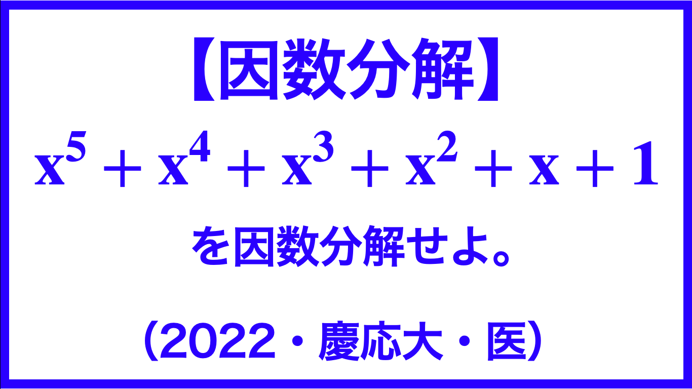 因数分解 X 5 X 4 X 3 X 2 X 1を因数分解せよ ２０２２ 慶応大 3通りの解法 数学メモランダム